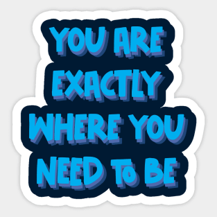 You are exactly where you need to be Sticker